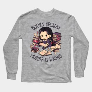 Books Because Murder is Wrong - Evil Darkness Geek Gift Long Sleeve T-Shirt